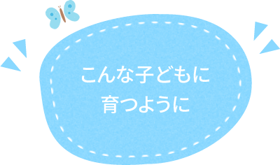 こんな子どもに育つように